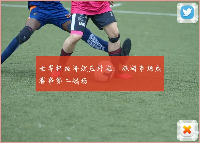 世界杯经济效应外溢，旅游市场成赛事第二战场